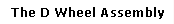 The D Wheel Assembly